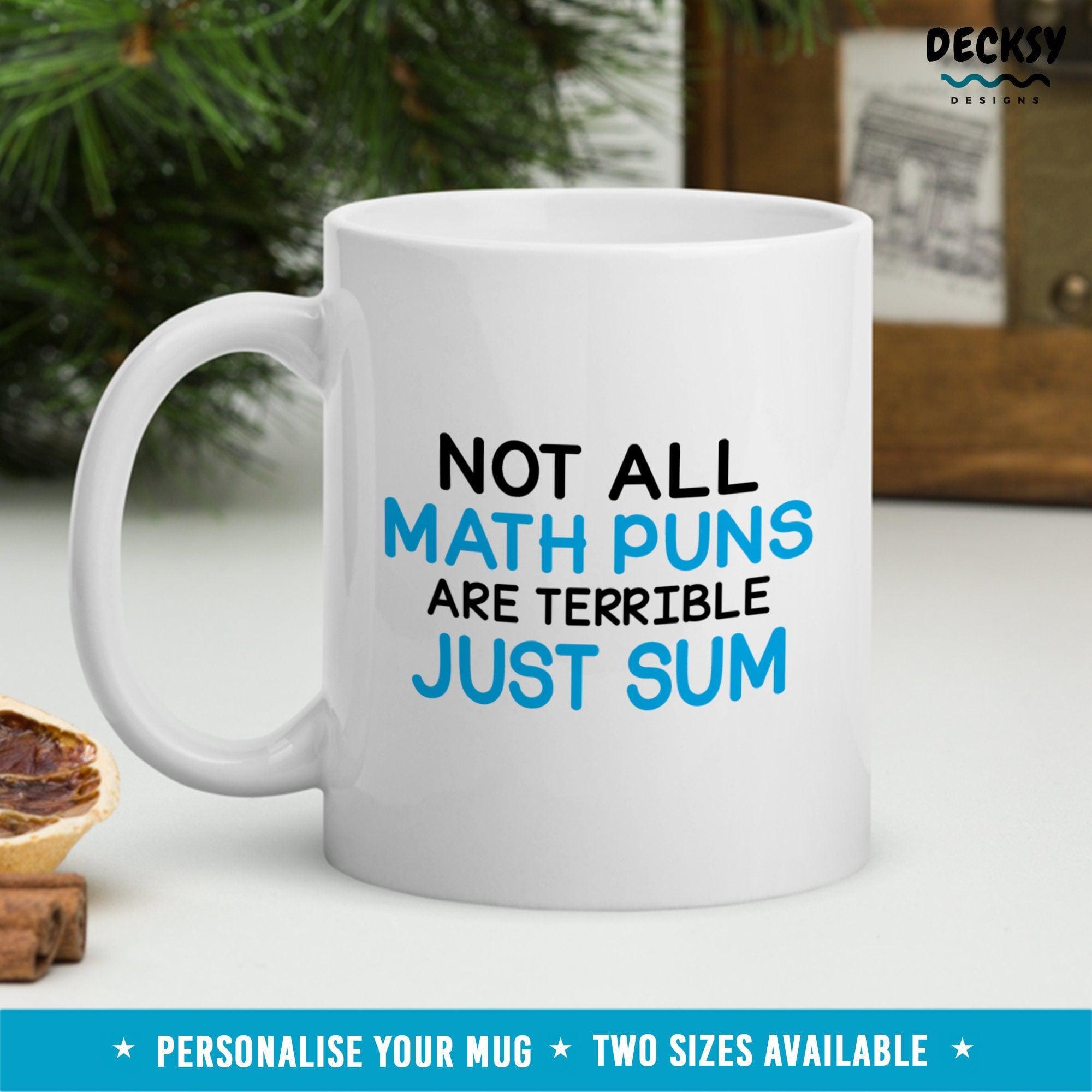 Math Puns Mug, Gift for Math Teacher-Home & Living:Kitchen & Dining:Drink & Barware:Drinkware:Mugs-DecksyDesigns-White Mug 11 oz-NO PERSONALISATION-DecksyDesigns