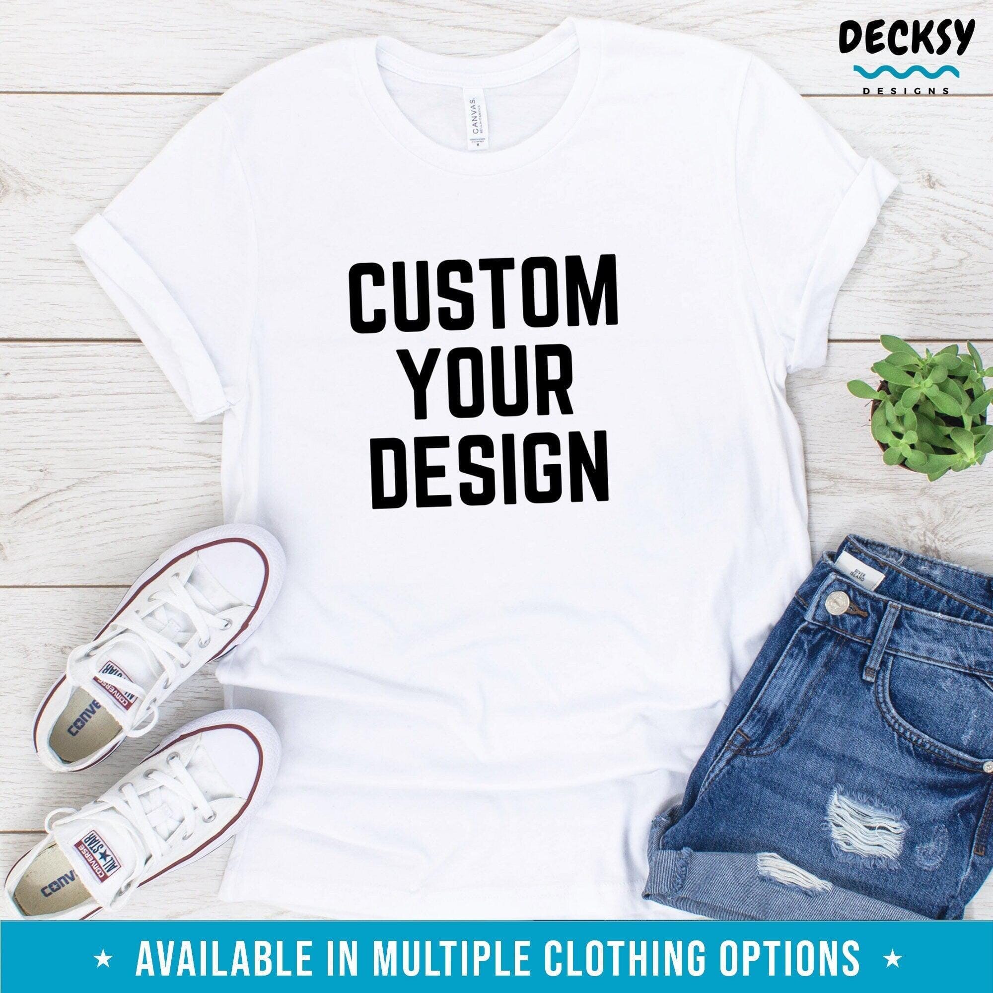 Custom Design Tshirt, Custom Logo Shirt Gift-Clothing:Gender-Neutral Adult Clothing:Tops & Tees:T-shirts:Graphic Tees-DecksyDesigns